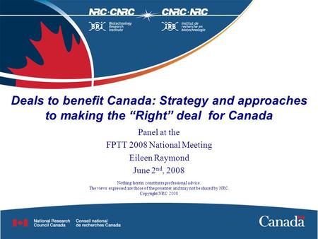 Deals to benefit Canada: Strategy and approaches to making the “Right” deal for Canada Panel at the FPTT 2008 National Meeting Eileen Raymond June 2 nd,