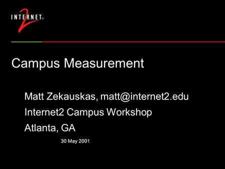 30 May 2001 Campus Measurement Matt Zekauskas, Internet2 Campus Workshop Atlanta, GA.