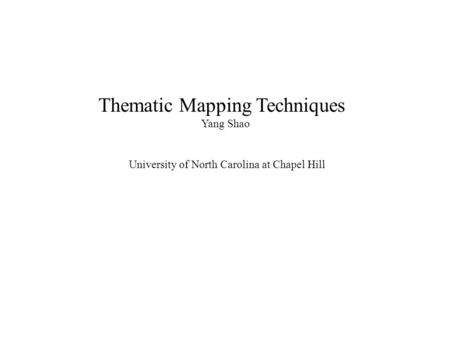 Thematic Mapping Techniques Yang Shao University of North Carolina at Chapel Hill.