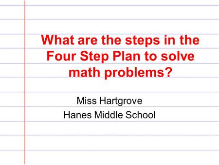 What are the steps in the Four Step Plan to solve math problems? Miss Hartgrove Hanes Middle School.