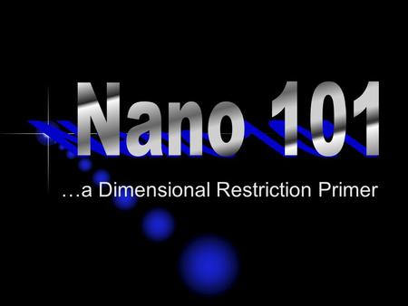 …a Dimensional Restriction Primer. The Nanoscale 10 -10 m = 1 Ångstrom 10 -9 m = 1 nanometer 1 billion nanometers in 1 meter 1 billion meters circle globe.