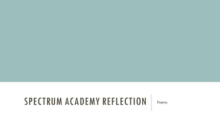 SPECTRUM ACADEMY REFLECTION Poems. REFLECTION When we reflect, we look back on what has happened and think seriously about it Reflection is a great tool.