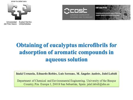 Obtaining of eucalyptus microfibrils for adsorption of aromatic compounds in aqueous solution Iñaki Urruzola, Eduardo Robles, Luis Serrano, M. Ángeles.