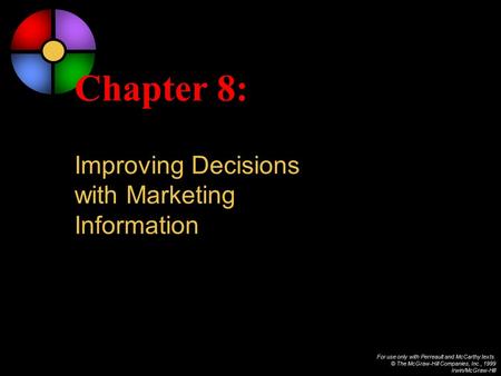 For use only with Perreault and McCarthy texts. © The McGraw-Hill Companies, Inc., 1999 Irwin/McGraw-Hill Chapter 8: Improving Decisions with Marketing.