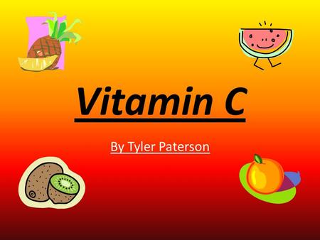 Vitamin C By Tyler Paterson. Why We Need It Humans cannot produce their own source of vitamin C so we have to obtain it through our own diet. Vitamin.