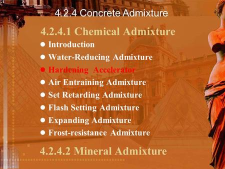 4.2.4.1 Chemical Admixture Introduction Water-Reducing Admixture Hardening Accelerator Air Entraining Admixture Set Retarding Admixture Flash Setting Admixture.