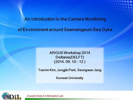 ARGUS Workshop 2014 Deltares(DELFT) (2014. 09. 10 - 12 ) Taerim Kim, Jongjib Park, Seongwoo Jang Kunsan University Coastal Data & Information Lab. An Introduction.