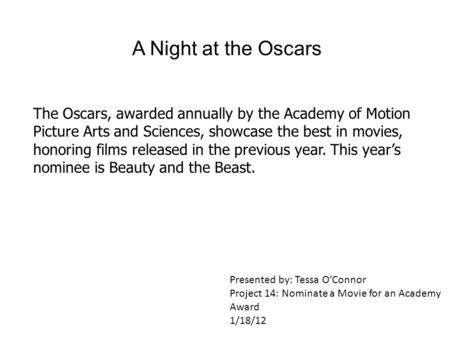 A Night at the Oscars The Oscars, awarded annually by the Academy of Motion Picture Arts and Sciences, showcase the best in movies, honoring films released.