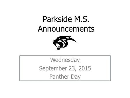 Parkside M.S. Announcements Wednesday September 23, 2015 Panther Day.