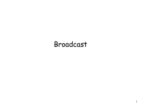 1 Broadcast. 2 3 Use a spanning tree Root 4 synchronous It takes the same time at link to send a message It takes the same time at each node to process.