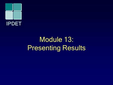 IPDET Module 13: Presenting Results. IPDET © 2009 2 Introduction Crafting a Communication Strategy Writing an Evaluation Report Displaying Information.