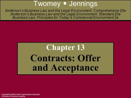 Copyright © 2008 by West Legal Studies in Business A Division of Thomson Learning Chapter 13 Contracts: Offer and Acceptance Twomey Jennings Anderson’s.