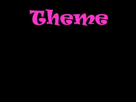 Theme.  The theme is the story’s message or moral.  A story’s theme is not usually stated.  The reader may determine the theme of the story by looking.