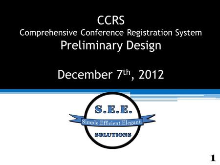 CCRS Comprehensive Conference Registration System Preliminary Design December 7 th, 2012 1.