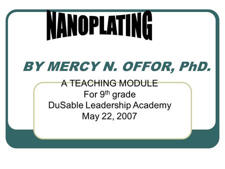 BY MERCY N. OFFOR, PhD. A TEACHING MODULE For 9 th grade DuSable Leadership Academy May 22, 2007.