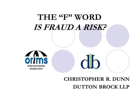 THE “F” WORD IS FRAUD A RISK? CHRISTOPHER R. DUNN DUTTON BROCK LLP.