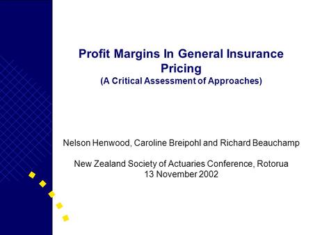 Profit Margins In General Insurance Pricing (A Critical Assessment of Approaches) Nelson Henwood, Caroline Breipohl and Richard Beauchamp New Zealand Society.