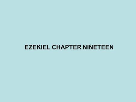 EZEKIEL CHAPTER NINETEEN. PROPHET - DATE JONAH(825-785BC)? JOEL(800BC)? HOSEA(785-725BC)? MICAH(785-710BC)? AMOS(784BC)? ISAIAH(701-681BC)? NAHUM (700BC)?