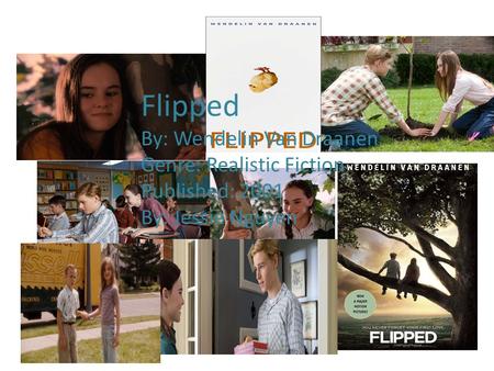 Flipped By: Wendelin Van Draanen Genre: Realistic Fiction Published: 2001 By: Jessie Nguyen.