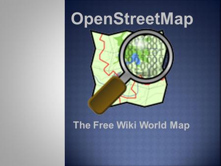 OpenStreetMap The Free Wiki World Map. The name of the project i am researching is open street map. The address is  org/