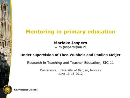 Mentoring in primary education Marieke Jaspers Under supervision of Theo Wubbels and Paulien Meijer Research in Teaching and Teacher.