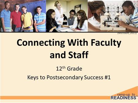 Connecting With Faculty and Staff 12 th Grade Keys to Postsecondary Success #1 (Microsoft, 2011)