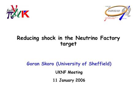 Reducing shock in the Neutrino Factory target Goran Skoro (University of Sheffield) UKNF Meeting 11 January 2006.