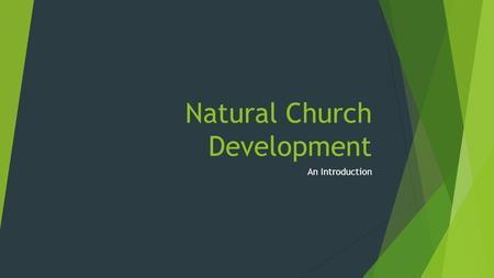 Natural Church Development An Introduction. God and Church Growth  What’s going on in this picture?  Everything we need to see the church grow has been.