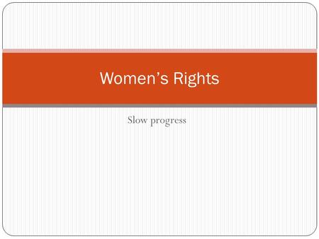 Slow progress Women’s Rights. Women’s Rights Movement 1840 American abolitionists attended the first World Anti-Slavery Convention (London) The Convention.