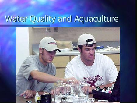 Water Quality and Aquaculture Choose 2 Bodies of water n One that you think has poor water quality n One that you think has excellent water quality n.