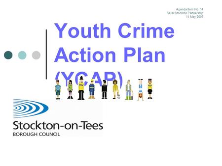 Youth Crime Action Plan (YCAP) Agenda Item No: 14 Safer Stockton Partnership 11 May 2009.