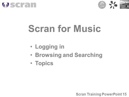 Scran for Music Logging in Browsing and Searching Topics Scran Training PowerPoint 15.