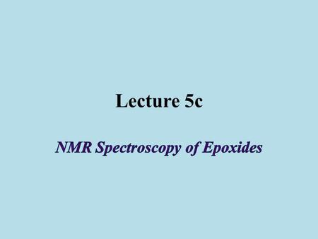 Lecture 5c. Introduction 1 H-NMR spectroscopy is used to determine the structure of the epoxide based on characteristic splitting patterns in the aromatic.