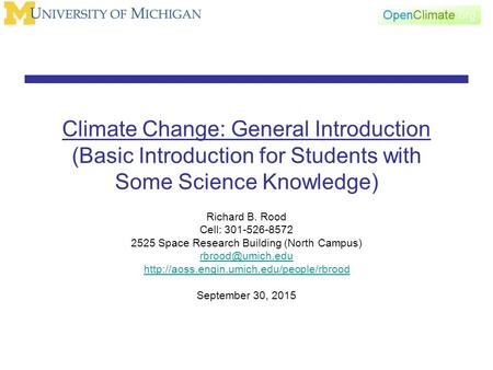 Climate Change: General Introduction (Basic Introduction for Students with Some Science Knowledge) Richard B. Rood Cell: 301-526-8572 2525 Space Research.