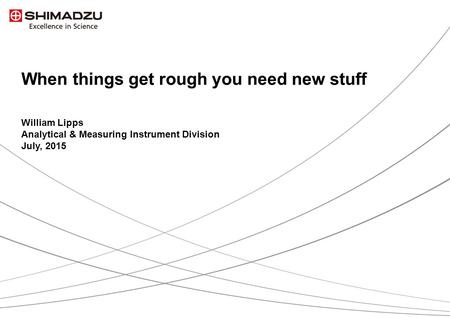 1 / 9 When things get rough you need new stuff William Lipps Analytical & Measuring Instrument Division July, 2015.