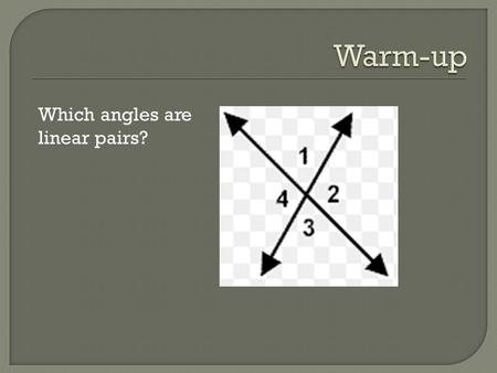 Which angles are linear pairs?.  Quiz Tomorrow  A line that intersects two lines at two points  When a transversal intersects parallel lines, it creates.