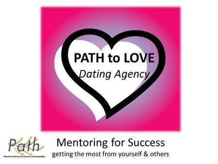 Mentoring for Success getting the most from yourself & others PATH to LOVE Dating Agency.