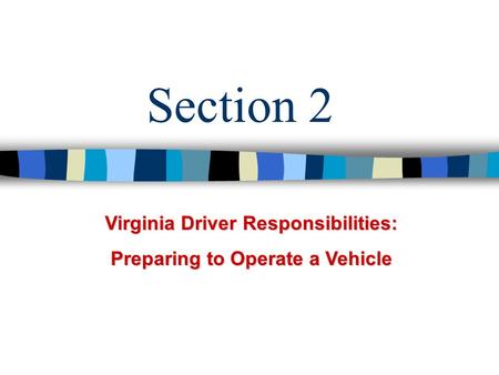 Section 2 Virginia Driver Responsibilities: Preparing to Operate a Vehicle.