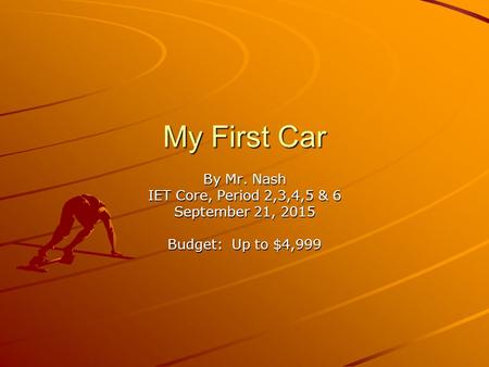 My First Car By Mr. Nash IET Core, Period 2,3,4,5 & 6 September 21, 2015 Budget: Up to $4,999.