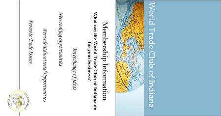 World Trade Club of Indiana Membership Information What can the World Trade Club of Indiana do for your business? Interchange of ideas Provide Educational.
