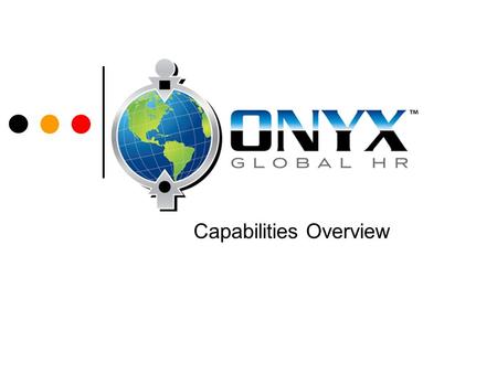 ONYX Global HR Capabilities Overview. Overview Onyx comprehensive delivery model Training capabilities Clients Qualifications Related past performance.