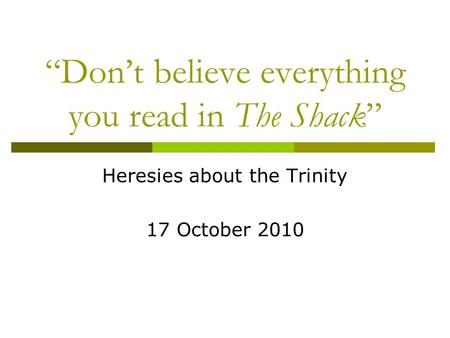 “Don’t believe everything you read in The Shack” Heresies about the Trinity 17 October 2010.