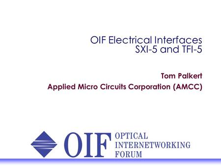 OIF Electrical Interfaces SXI-5 and TFI-5 Tom Palkert Applied Micro Circuits Corporation (AMCC)