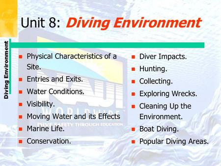 Diving Environment Unit 8: Diving Environment n Physical Characteristics of a Site. n Entries and Exits. n Water Conditions. n Visibility. n Moving Water.