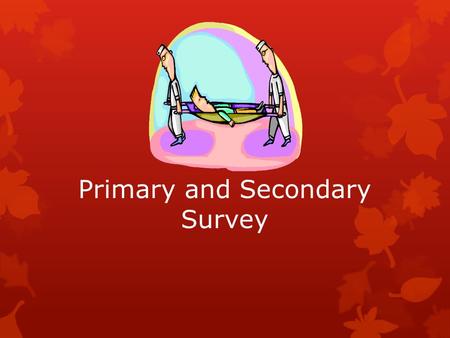 Primary and Secondary Survey. Primary Survey  Determines level of responsiveness  Recognizes immediate life-threatening situation  Airway (jaw thrust)