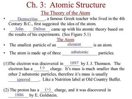 Ch. 3: Atomic Structure The Theory of the Atom ________________, a famous Greek teacher who lived in the 4th Century B.C., first suggested the idea of.