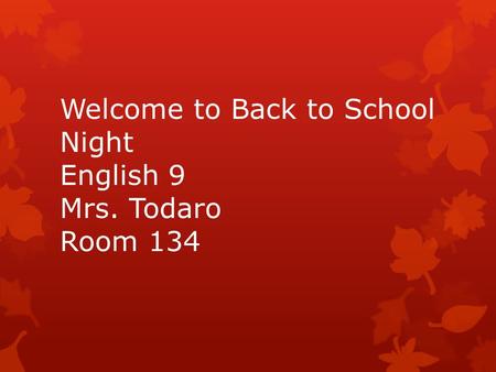 Welcome to Back to School Night English 9 Mrs. Todaro Room 134.