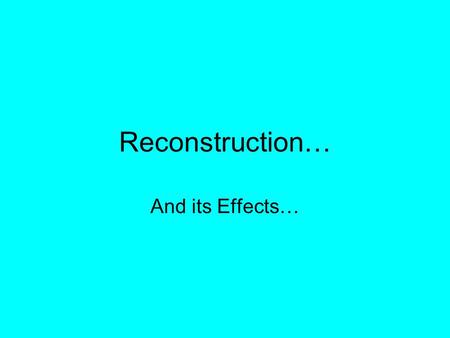 Reconstruction… And its Effects…. US History 2010Reconstruction and its effects...2 Reconstruction page 1 FOUNDATIONS: Presidents Lincoln and Johnson.