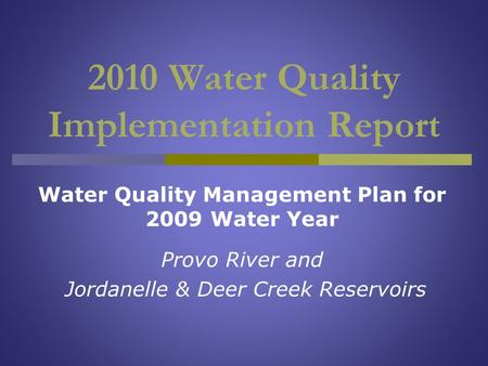 2010 Water Quality Implementation Report Water Quality Management Plan for 2009 Water Year Provo River and Jordanelle & Deer Creek Reservoirs.