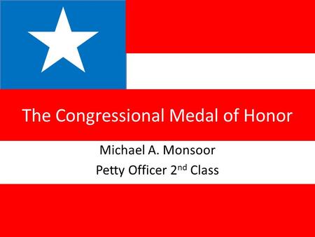 Michael A. Monsoor Petty Officer 2 nd Class The Congressional Medal of Honor.